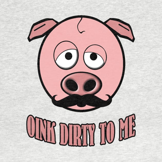 Funny Mustache Pig Oink Dirty To Me by JerryWLambert